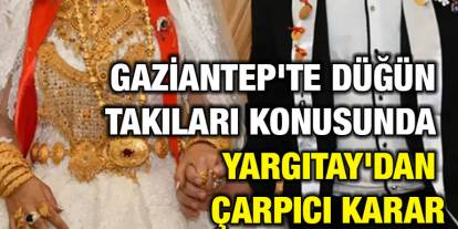 Gaziantep'te Düğün Takıları Konusunda Yargıtay'dan Çarpıcı Karar