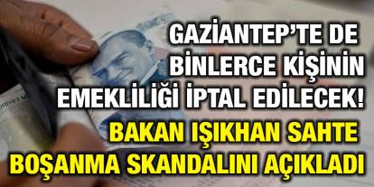 Gaziantep’te de Binlerce Kişinin Emekliliği İptal Edilecek! Bakan Işıkhan Sahte Boşanma Skandalını Açıkladı