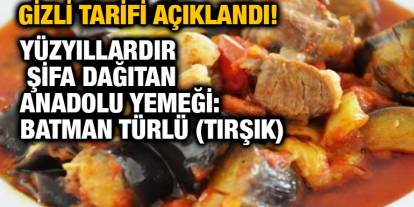 Gizli Tarifi Açıklandı! Yüzyıllardır Şifa Dağıtan Anadolu Yemeği: Batman Türlü (Tırşık)