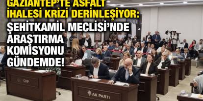 Gaziantep’te Asfalt İhalesi Krizi Derinleşiyor: Şehitkamil Meclisi’nde Araştırma Komisyonu Gündemde!