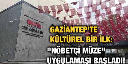 Gaziantep'te Kültürel Bir İlk: "Nöbetçi Müze" Uygulaması Başladı!