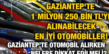 Gaziantep'te 1 Milyon 250 Bin TL’ye Alınabilecek En İyi Otomobiller!