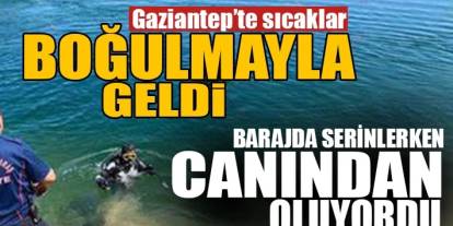 Gaziantep’te Sıcaklar Boğulmayla Geldi: Serinlemek İçin Girdiği Barajda Can Verdi