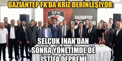 Gaziantep FK’da Kriz Derinleşiyor: Selçuk İnan’dan Sonra Yönetimde de İstifa Depremi