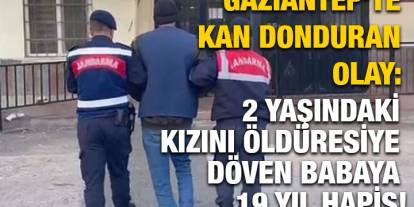 Gaziantep’te Kan Donduran Olay: 2 Yaşındaki Kızını Öldüresiye Döven Babaya 19 Yıl Hapis!