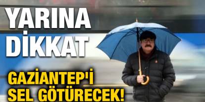 Gaziantep'i Sel Götürecek! Yarına Dikkat