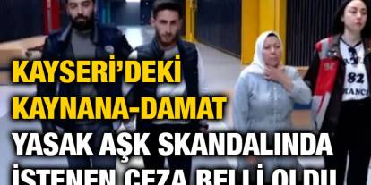 Kayseri’deki Kaynana-Damat Yasak Aşk Skandalında İstenen Ceza Belli Oldu