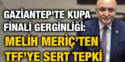 Gaziantep'te Kupa Finali Gerginliği: Melih Meriç’ten TFF’ye Sert Tepki