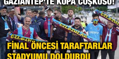 Gaziantep'te Kupa Coşkusu! Final Öncesi Taraftarlar Stadyumu Doldurdu