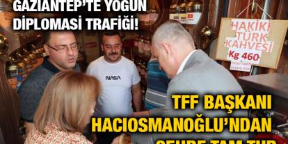 Gaziantep’te Yoğun Diplomasi Trafiği! TFF Başkanı Hacıosmanoğlu’ndan Şehre Tam Tur