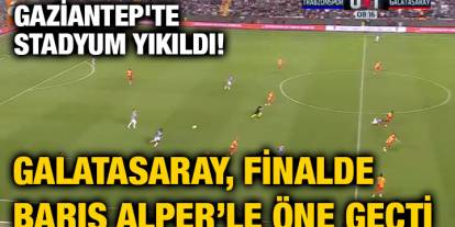 Gaziantep'te Stadyum Yıkıldı! Gaziantep’te Oynan Kupa Finalinde Galatasaray Önde