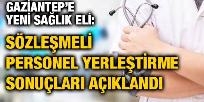 Gaziantep’e Yeni Sağlık Eli: Sözleşmeli Personel Yerleştirme Sonuçları Açıklandı