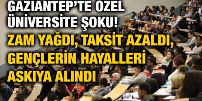 Gaziantep’te Özel Üniversite Şoku! Zam Yağdı, Taksit Azaldı, Gençlerin Hayalleri Askıya Alındı