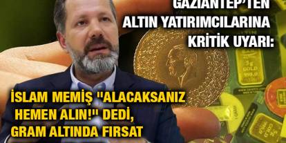 Gaziantep’ten Altın Yatırımcılarına Kritik Uyarı: İslam Memiş "Alacaksanız Hemen Alın!" Dedi, Gram Altında Fırsat Kapısı Açılıyo