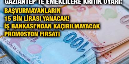 Gaziantep’te Emeklilere Kritik Uyarı: Başvurmayanların 15 Bin Lirası Yanacak! İş Bankası’ndan Kaçırılmayacak Promosyon Fırsatı