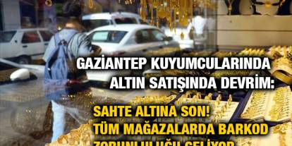 Gaziantep Kuyumcularında Altın Satışında Devrim: Sahte Altına Son! Tüm Mağazalarda Barkod Zorunluluğu Geliyor