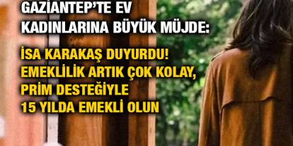 Gaziantep’te Ev Kadınlarına Büyük Müjde: İsa Karakaş Duyurdu! Emeklilik Artık Çok Kolay, Prim Desteğiyle 15 Yılda Emekli Olun