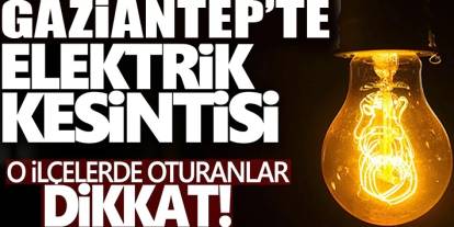 Gaziantep'te 16 Mayıs'ta Elektrik Uyarısı! 6 İlçede Uzun Süreli Kesinti Yaşanacak