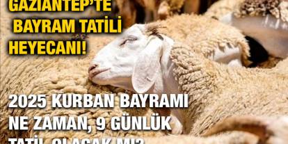 Gaziantep’te Bayram Tatili Heyecanı! 2025 Kurban Bayramı Ne Zaman, 9 Günlük Tatil Olacak mı?