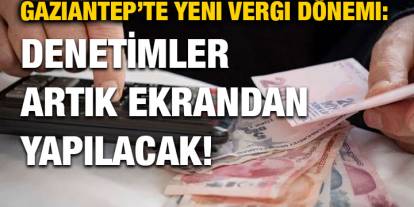 Gaziantep’te Yeni Vergi Dönemi: Denetimler Artık Ekrandan Yapılacak!