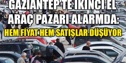 Gaziantep’te İkinci El Araç Pazarı Alarmda: Hem Fiyat Hem Satışlar Düşüyor