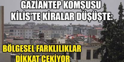 Gaziantep Komşusu Kilis'te Kiralar Düşüşte: Bölgesel Farklılıklar Dikkat Çekiyor