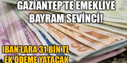 Gaziantep’te Emekliye Bayram Sevinci! IBAN’lara 31 Bin TL Ek Ödeme Yatacak