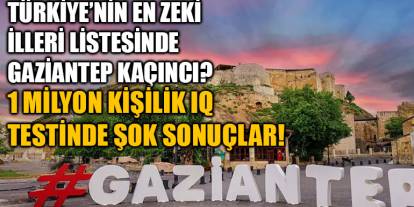 Türkiye’nin En Zeki İlleri Listesinde Gaziantep Kaçıncı? 1 Milyon Kişilik IQ Testinde Şok Sonuçlar!
