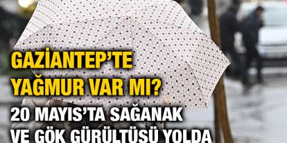 Gaziantep’te Yağmur Var Mı? 20 Mayıs’ta Sağanak ve Gök Gürültüsü Yolda