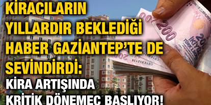 Kiracıların Yıllardır Beklediği Haber Gaziantep’te de Sevindirdi: Kira Artışında Kritik Dönemeç Başlıyor!