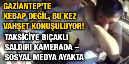 Gaziantep’te Kebap Değil, Bu Kez Vahşet Konuşuluyor! Taksiciye Bıçaklı Saldırı Kamerada – Sosyal Medya Ayakta