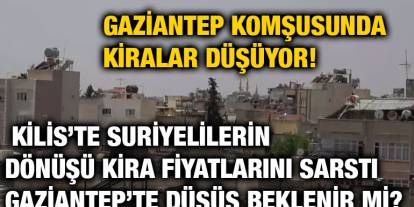 Gaziantep Komşusunda Kiralar Düşüyor! Kilis’te Suriyelilerin Dönüşü Kira Fiyatlarını Sarstı – Gaziantep’te Düşüş Beklenir mi?