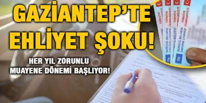 Gaziantep’te Ehliyet Şoku! Her Yıl Zorunlu Muayene Dönemi Başlıyor!