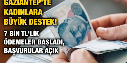 Gaziantep’te Kadınlara Büyük Destek! 7 Bin TL'lik Ödemeler Başladı, Başvurular Açık