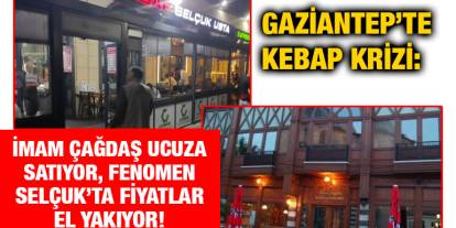 Gaziantep’te Kebap Krizi: İmam Çağdaş Ucuza Satıyor, Fenomen Selçuk’ta Fiyatlar El Yakıyor!