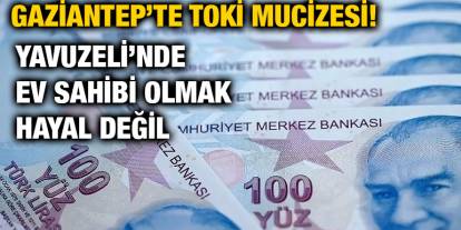 Gaziantep’te TOKİ Mucizesi! Yavuzeli’nde Ev Sahibi Olmak Hayal Değil