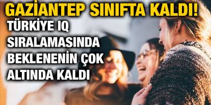 Gaziantep Sınıfta Kaldı! Türkiye IQ Sıralamasında Beklenenin Çok Altında Kaldı