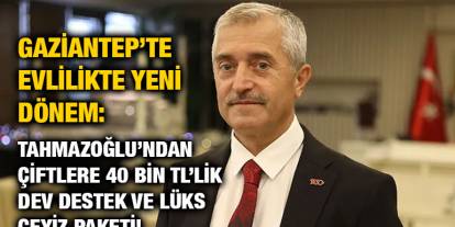 Gaziantep’te Evlilikte Yeni Dönem: Tahmazoğlu’ndan Çiftlere 40 Bin TL’lik Dev Destek ve Lüks Çeyiz Paketi!