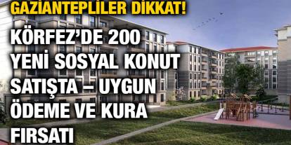 Gaziantepliler Dikkat! Körfez’de 200 Yeni Sosyal Konut Satışta – Uygun Ödeme ve Kura Fırsatı