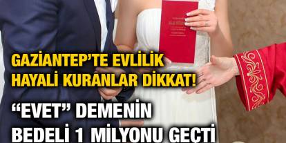 Gaziantep’te Evlilik Hayali Kuranlar Dikkat! “Evet” Demenin Bedeli 1 Milyonu Geçti