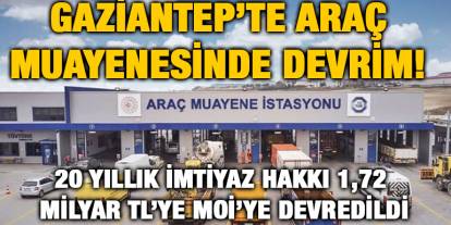 Gaziantep’te Araç Muayenesinde Devrim! 20 Yıllık İmtiyaz Hakkı 1,72 Milyar TL’ye MOİ’ye Devredildi