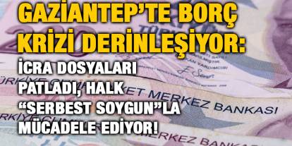 Gaziantep’te Borç Krizi Derinleşiyor: İcra Dosyaları Patladı