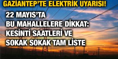Gaziantep’te Elektrik Uyarısı! 22 Mayıs’ta Bu Mahallelere Dikkat: Kesinti Saatleri ve Sokak Sokak Tam Liste