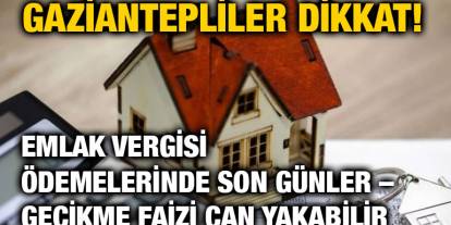 Gaziantepliler Dikkat! Emlak Vergisi Ödemelerinde Son Günler – Gecikme Faizi Can Yakabilir