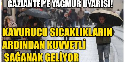 Gaziantep’e Yağmur Uyarısı! Kavurucu Sıcaklıkların Ardından Kuvvetli Sağanak Geliyor