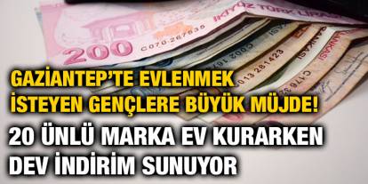 Gaziantep’te Evlenmek İsteyen Gençlere Büyük Müjde! 20 Ünlü Marka Ev Kurarken Dev İndirim Sunuyor