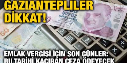 Gaziantep’te 2025 Emlak Vergisi Son Ödeme Tarihi Açıklandı: Ödemelerinizi Son Güne Bırakmayın!