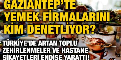 Gaziantep’te Yemek Firmalarını Kim Denetliyor? Türkiye’de Artan Toplu Zehirlenmeler ve Hastane Şikayetleri Endişe Yarattı!