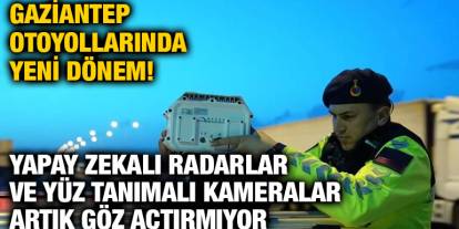 Gaziantep Otoyollarında Yeni Dönem! Yapay Zekalı Radarlar ve Yüz Tanımalı Kameralar Artık Göz Açtırmıyor