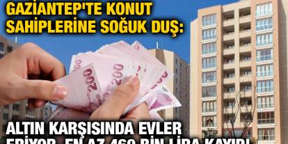 Gaziantep'te Konut Sahiplerine Soğuk Duş: Altın Karşısında Evler Eriyor, En Az 460 Bin Lira Kayıp!